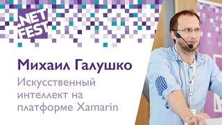 Искусственный интеллект на платформе Xamarin. Михаил Галушко .NET Fest 2018