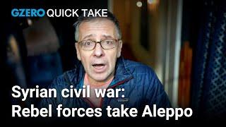 Syrian rebel forces take Aleppo | Ian Bremmer's Quick Take