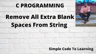 Write A C Program To Remove All Extra Blank Spaces From Given String