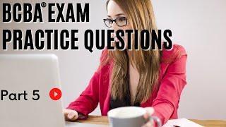 BCBA® Practice Questions | Behavior Analyst Exam Practice Questions |  Part 5