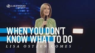 When You Don't Know What To Do | Lisa Osteen Comes | 2021