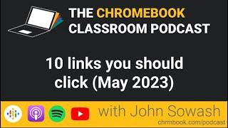 Chromebook Classroom Podcast: 10 links you should click (May 2023)