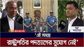 এই সময়ে রাষ্ট্রপতির পদত্যাগের সুযোগ নেই বলছেন আইনবিদরা। ATN Bangla News