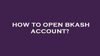 How to open bkash account?