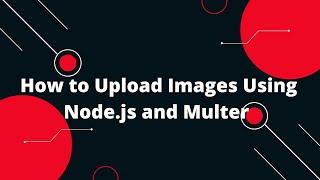 How to Upload Images Using Node.js and Multer