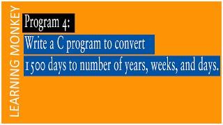 Program to convert 1500 days to number of years weeks days|Program 4| Logic Building|Learning Monkey