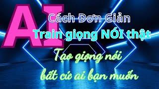 AI -Train giọng thật thành giọng AI - Tạo giọng nói bất cứ ai bạn muốn - Chia sẻ cách làm chi tiết