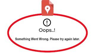 Fix Google My Maps Apps Oops Something Went Wrong Error Please Try Again Later Problem Solved