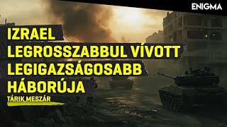 Enigma - Izrael legrosszabbul vívott legigazságosabb háborúja | Tárik Meszár | 2024.10.16.