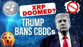 Trump Bans CBDCs –The END of Ripple and XRP?