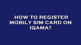 How to register mobily sim card on iqama?