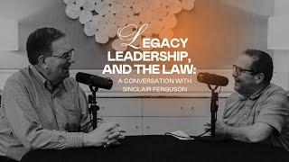 Legacy, Leadership, and the Law with Guest Sinclair Ferguson