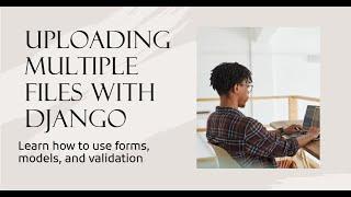 How to implement  Multiple File Uploads with Django Forms, Models, and Validation