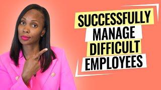 MANAGING DIFFICULT EMPLOYEES (practical guidance)