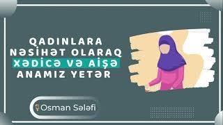 Qadınlara nəsihət olaraq Xədicə və Aişə anamız yetər | @OsmanSelefi | Osman Sələfi