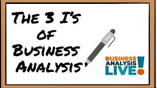 The 3 I's of Business Analysis