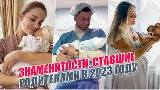 Российские знаменитости, ставшие родителями в 2023 году. Итоги 2023