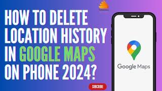 How to Delete Location History in Google Maps on Phone 2024?