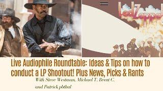 Live Audiophile Roundtable: Ideas & Tips on how to conduct a LP Shootout! Plus News, Picks & Rants