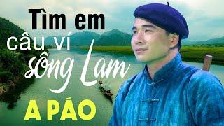 Tìm Em Câu Ví Sông Lam - A Páo - Những khúc Dân ca xứ Nghệ say lòng người nghe