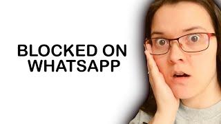 SHE BLOCKED ME ON WHATSAPP! (What should I do?!)