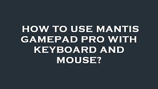 How to use mantis gamepad pro with keyboard and mouse?