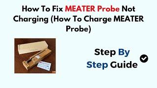 How To Fix MEATER Probe Not Charging (How To Charge MEATER Probe)