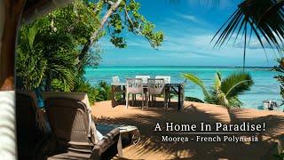 A Home In Paradise - Moorea, French Polynesia