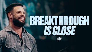 Your Breakthrough Is Close | Steven Furtick