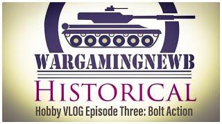 Wargamingnewb Historical: Hobby VLOG Episode 3 - Bolt Action