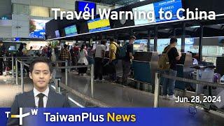 Travel Warning to China, TaiwanPlus News – 18:00, June 28, 2024 | TaiwanPlus News