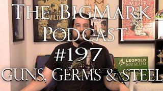 The Bigmark Podcast #197: Guns, Germs & Steel