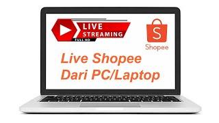 Cara Live Streaming Shopee dari PC atau Laptop