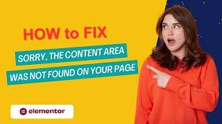 Fix the Elementor Error: 'Sorry, the Content Area Was Not Found on Your Page' – Quick Fix Tutorial