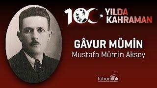 GÂVUR MÜMİN (MUSTAFA MÜMİN AKSOY) | 100. YILDA 100 KAHRAMAN