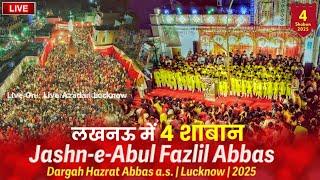  Live 4 Shaban Lucknow 2025 | Jashn-e-Abul Fazlil Abbas | Dargah Hazrat Abbas Lucknow