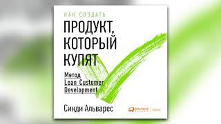 Синди Альварес - Как создать продукт, который купят. Метод Lean Customer Development (аудиокнига)