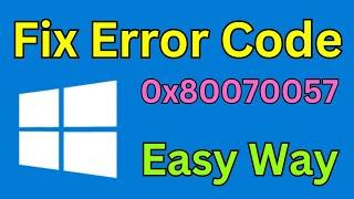 How To Fix Error Code 0x80070057 On Windows PC or Laptop | 0x80070057 Error Code Solved (Easy Way)