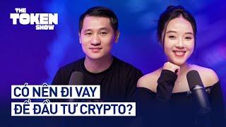 Có nên đi vay để đầu tư Crypto?  | The Token Show EP.02