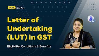 Letter Of Undertaking (LUT) in GST | Eligibility, Conditions & Benefits | Vakilsearch