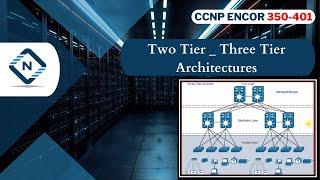 Free CCNP ENCOR 350-401 | Two Tier & Three Tier Architectures  | Video 31