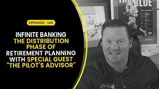 Infinite Banking: The Distribution Phase of Retirement Planning w/ Guest "The Pilot's Advisor"