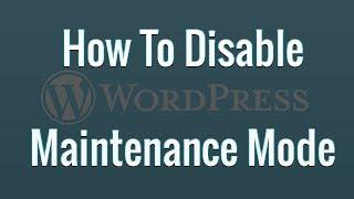 How To Disable Wordpress Maintenance Mode