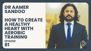 #81 Dr Aamer Sandoo: How to Create a Healthy Heart with Aerobic Training