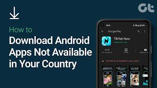 How to Download Android Apps Not Available in Your Country