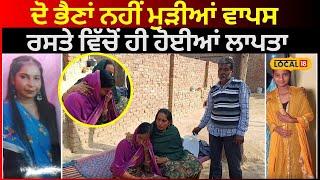 Talwandi Sabo News |  ਦੋ ਭੈਣਾਂ ਨਹੀਂ ਮੁੜੀਆਂ ਵਾਪਸ, ਰਸਤੇ ਵਿੱਚੋਂ ਹੀ ਹੋਈਆਂ ਲਾਪਤਾ | #local18