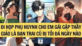 |REVIEW TRUYỆN| ĐI HỌP PHỤ HUYNH CHO EM GÁI GẶP THẦY GIÁO LÀ BẠN TRAI CŨ BỊ TÔI ĐÁ NGÀY NÀO