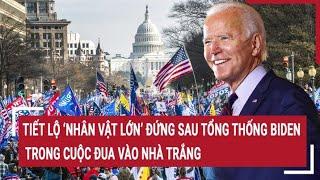 Tin quốc tế: Tiết lộ ‘nhân vật lớn’ đứng sau Tổng thống Biden trong cuộc đua vào Nhà Trắng