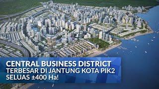 Central Business District Terbesar Di Jantung Kota PIK2 Seluas ±400Ha!