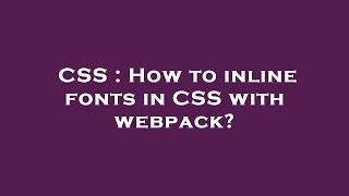 CSS : How to inline fonts in CSS with webpack?